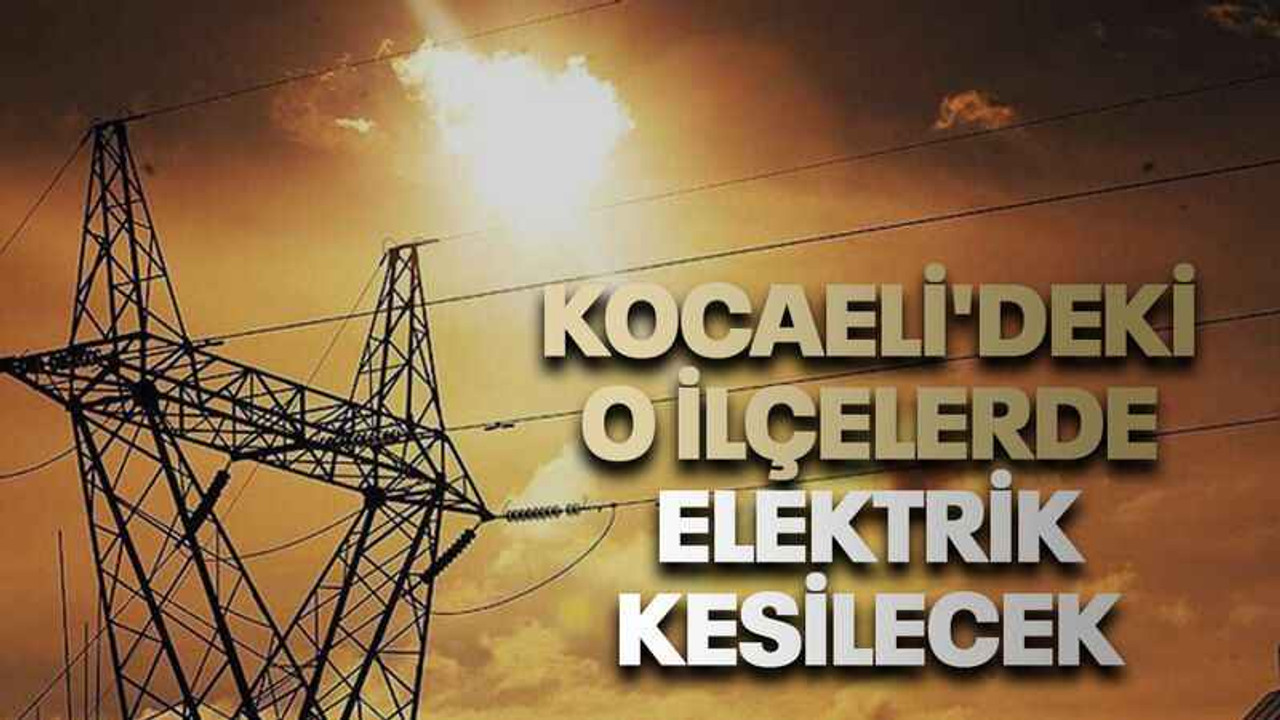 Kocaeli'deki o ilçelerde elektrik kesilecek (23 Ekim Pazartesi)